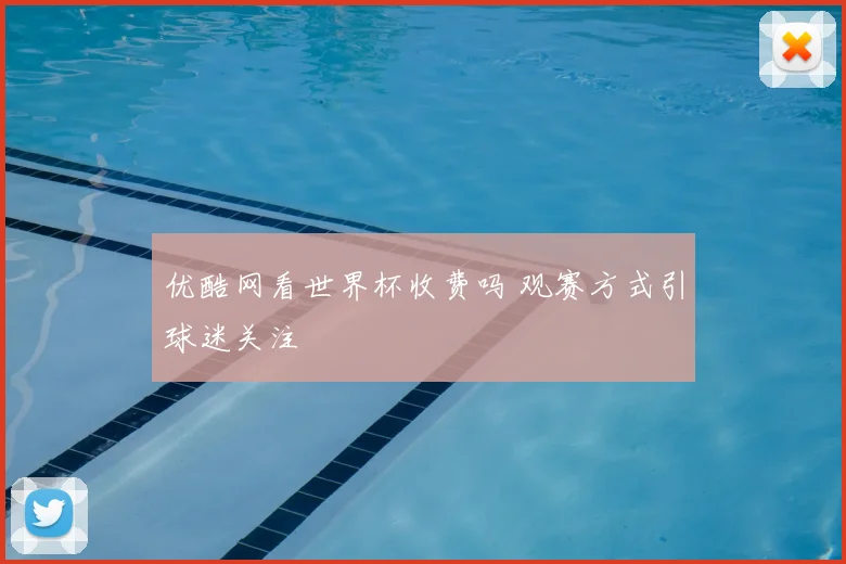 优酷网看世界杯收费吗 观赛方式引球迷关注