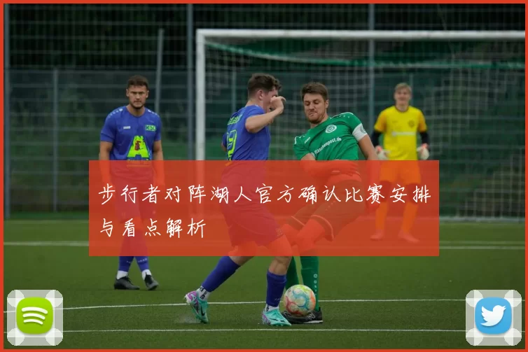 步行者对阵湖人官方确认比赛安排与看点解析