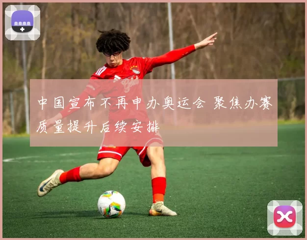 中国宣布不再申办奥运会 聚焦办赛质量提升后续安排