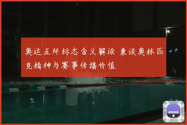 奥运五环标志含义解读 兼谈奥林匹克精神与赛事传播价值